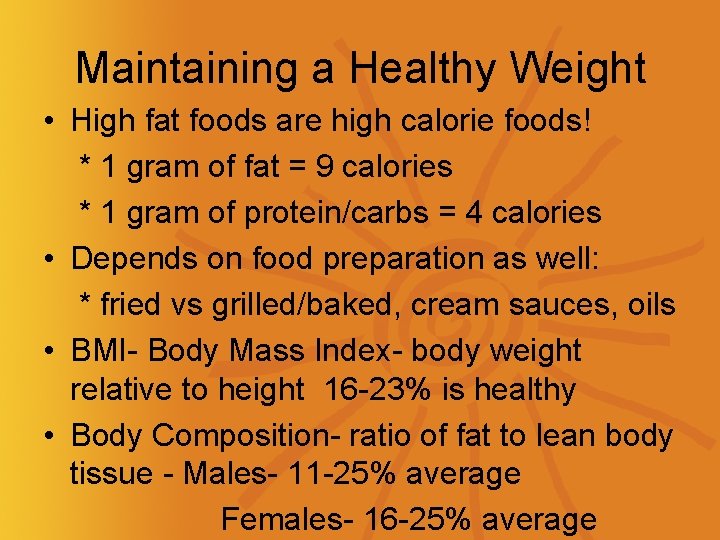 Maintaining a Healthy Weight • High fat foods are high calorie foods! * 1