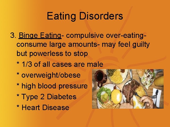 Eating Disorders 3. Binge Eating- compulsive over-eatingconsume large amounts- may feel guilty but powerless