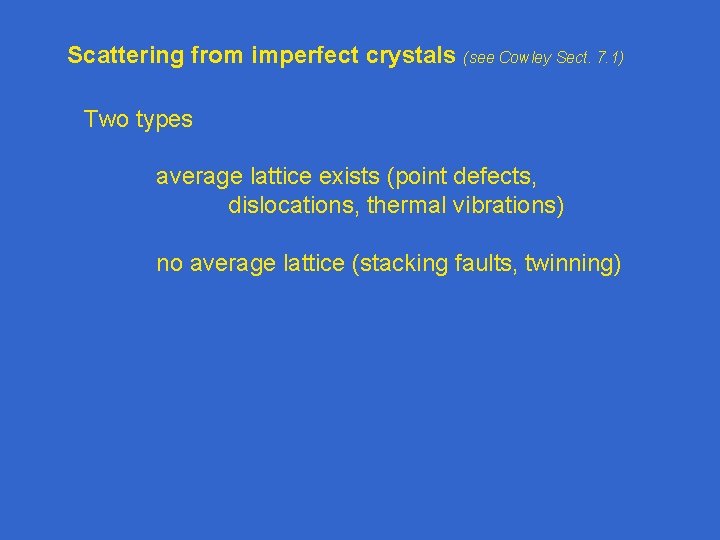 Scattering from imperfect crystals (see Cowley Sect. 7. 1) Two types average lattice exists Scattering from imperfect crystals (see Cowley Sect. 7. 1) Two types average lattice exists
