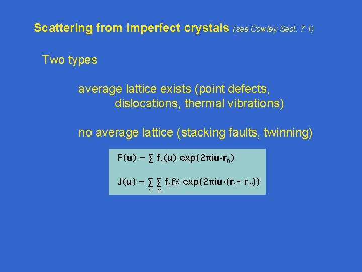 Scattering from imperfect crystals (see Cowley Sect. 7. 1) Two types average lattice exists Scattering from imperfect crystals (see Cowley Sect. 7. 1) Two types average lattice exists