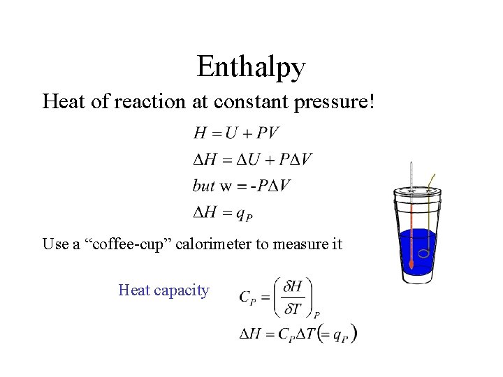 Enthalpy Heat of reaction at constant pressure! Use a “coffee-cup” calorimeter to measure it Enthalpy Heat of reaction at constant pressure! Use a “coffee-cup” calorimeter to measure it