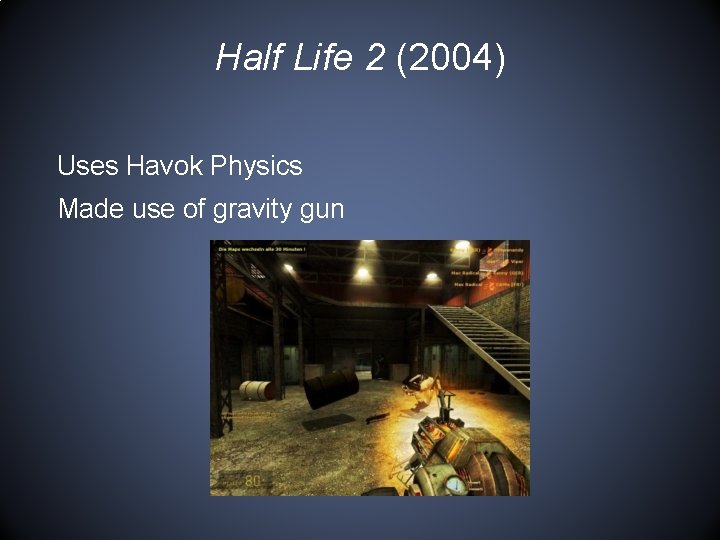 Half Life 2 (2004) Uses Havok Physics Made use of gravity gun 