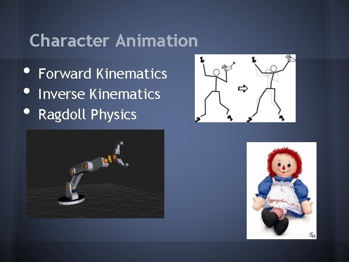 Character Animation • • • Forward Kinematics Inverse Kinematics Ragdoll Physics 