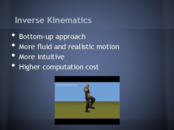Inverse Kinematics • • Bottom-up approach More fluid and realistic motion More intuitive Higher