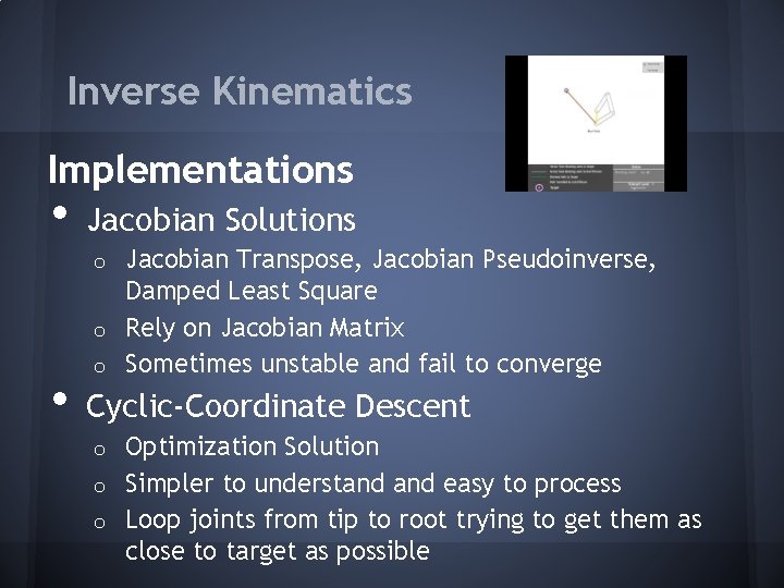 Inverse Kinematics Implementations • Jacobian Solutions Jacobian Transpose, Jacobian Pseudoinverse, Damped Least Square o