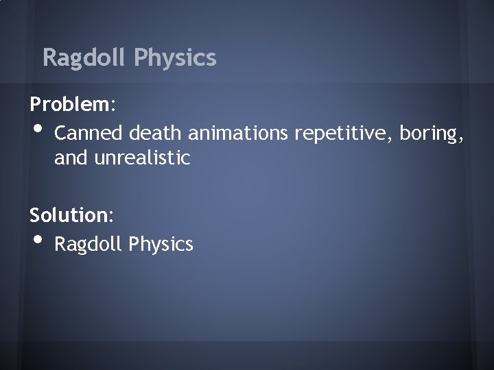 Ragdoll Physics Problem: Canned death animations repetitive, boring, and unrealistic • Solution: Ragdoll Physics