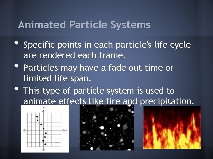 Animated Particle Systems • • • Specific points in each particle's life cycle are