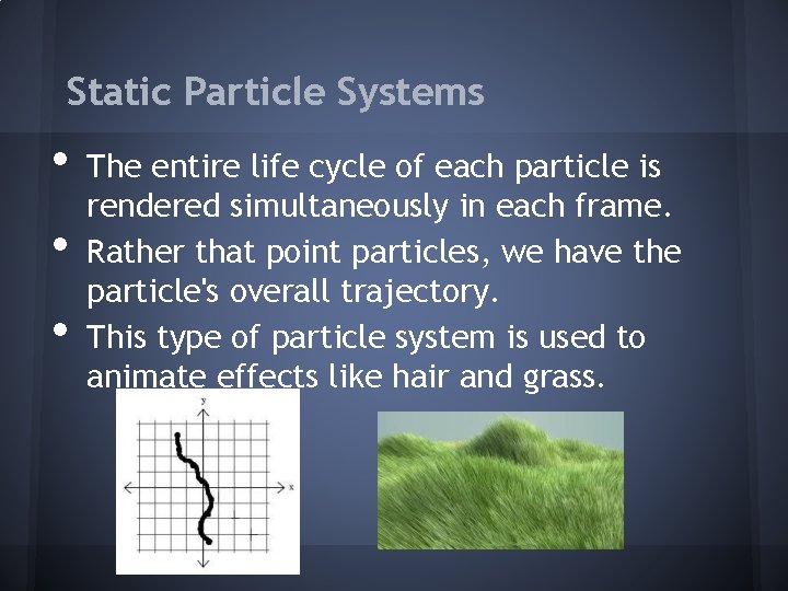Static Particle Systems • • • The entire life cycle of each particle is
