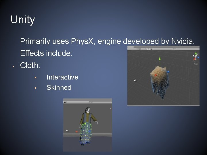 Unity Primarily uses Phys. X, engine developed by Nvidia. Effects include: • Cloth: •
