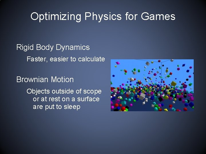 Optimizing Physics for Games Rigid Body Dynamics Faster, easier to calculate Brownian Motion Objects