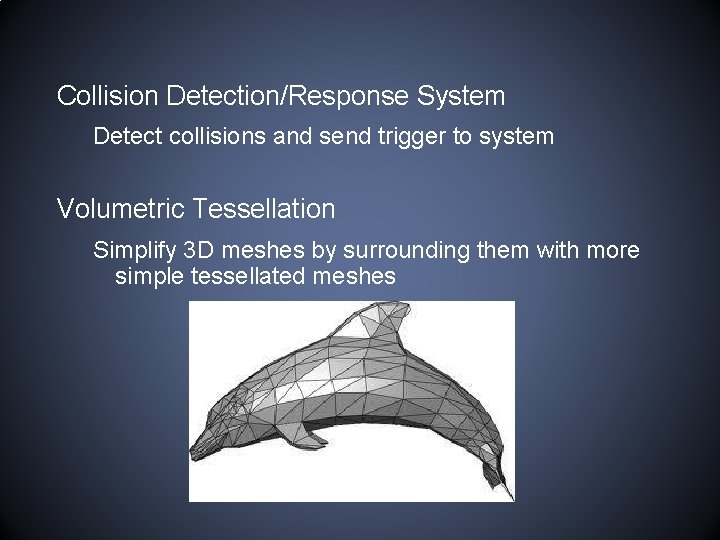 Collision Detection/Response System Detect collisions and send trigger to system Volumetric Tessellation Simplify 3