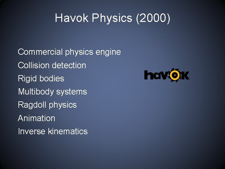 Havok Physics (2000) Commercial physics engine Collision detection Rigid bodies Multibody systems Ragdoll physics