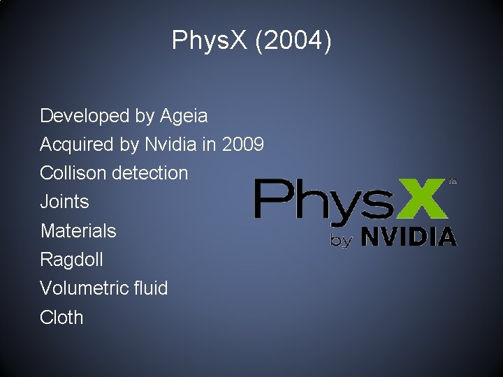 Phys. X (2004) Developed by Ageia Acquired by Nvidia in 2009 Collison detection Joints