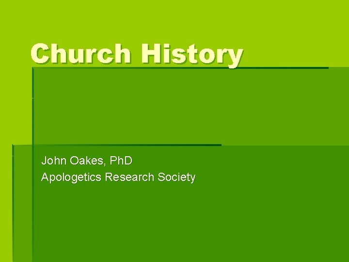 Church History John Oakes, Ph. D Apologetics Research Society Church History John Oakes, Ph. D Apologetics Research Society