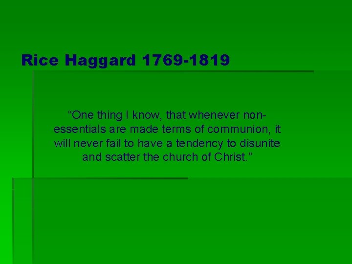 Rice Haggard 1769 -1819 “One thing I know, that whenever nonessentials are made terms Rice Haggard 1769 -1819 “One thing I know, that whenever nonessentials are made terms