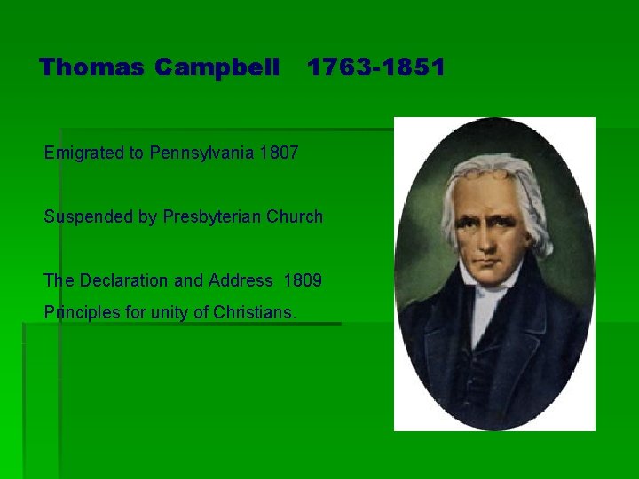 Thomas Campbell 1763 -1851 Emigrated to Pennsylvania 1807 Suspended by Presbyterian Church The Declaration Thomas Campbell 1763 -1851 Emigrated to Pennsylvania 1807 Suspended by Presbyterian Church The Declaration