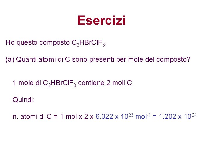 Esercizi Ho questo composto C 2 HBr. Cl. F 3. (a) Quanti atomi di