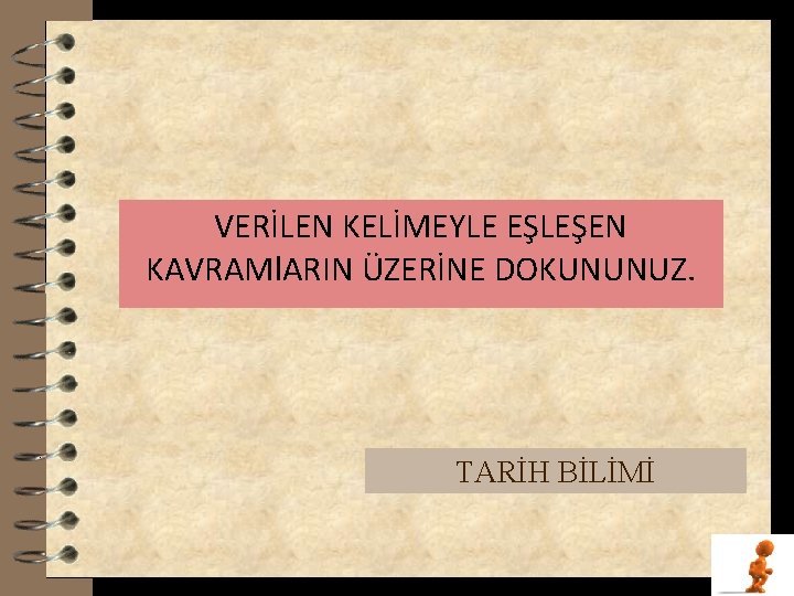 VERİLEN KELİMEYLE EŞLEŞEN KAVRAMl. ARIN ÜZERİNE DOKUNUNUZ. . TARİH BİLİMİ 