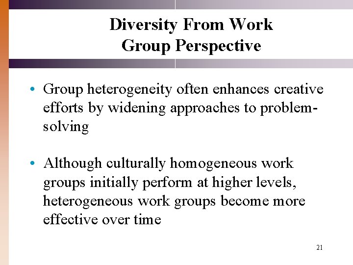 Diversity From Work Group Perspective • Group heterogeneity often enhances creative efforts by widening