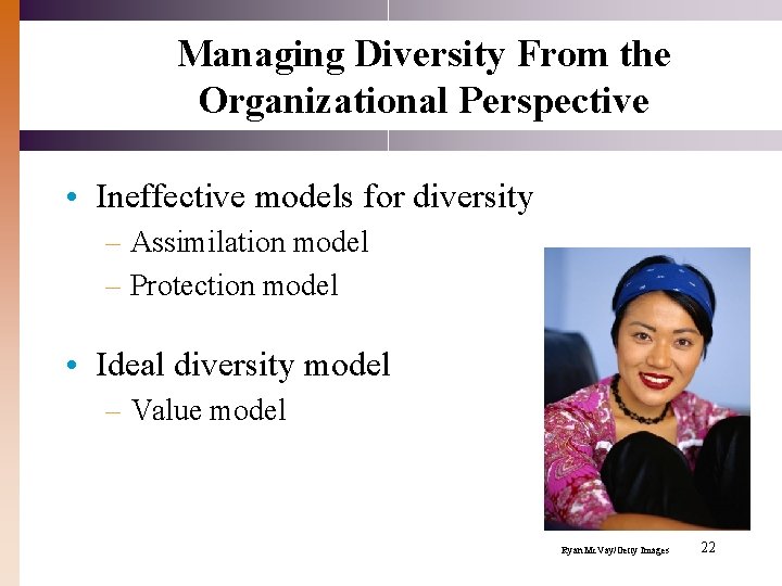 Managing Diversity From the Organizational Perspective • Ineffective models for diversity – Assimilation model