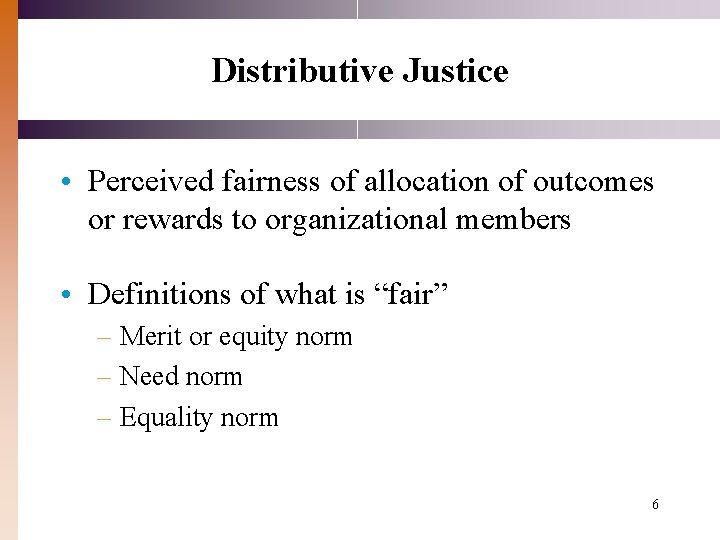 Distributive Justice • Perceived fairness of allocation of outcomes or rewards to organizational members