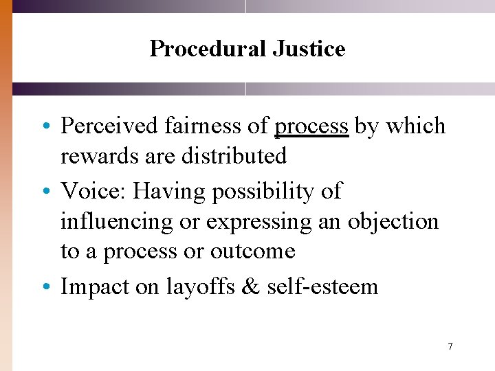 Procedural Justice • Perceived fairness of process by which rewards are distributed • Voice: