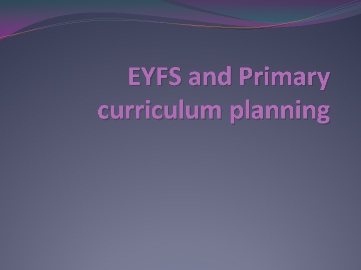 EYFS and Primary curriculum planning 