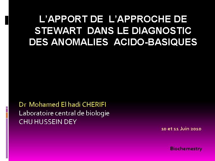 L’APPORT DE L’APPROCHE DE STEWART DANS LE DIAGNOSTIC DES ANOMALIES ACIDO-BASIQUES Dr Mohamed El