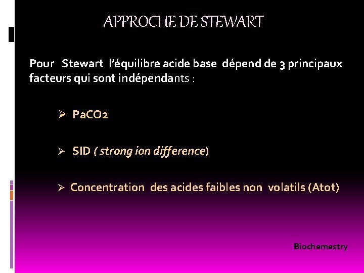 APPROCHE DE STEWART Pour Stewart l’équilibre acide base dépend de 3 principaux facteurs qui