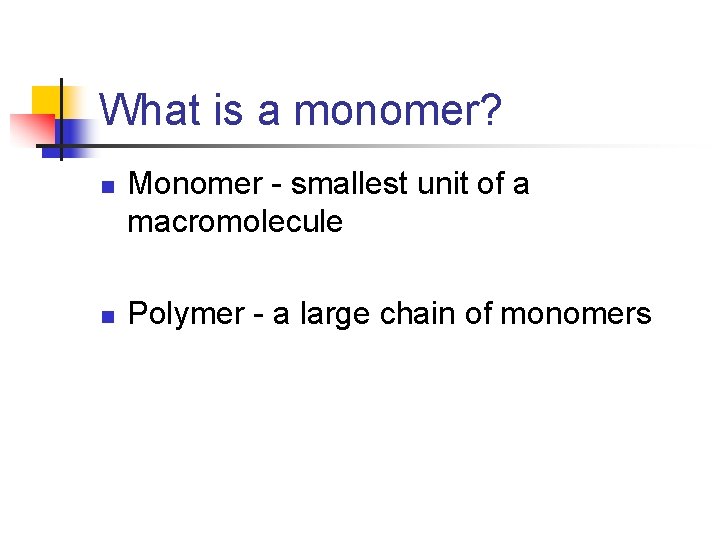 What is a monomer? n n Monomer - smallest unit of a macromolecule Polymer
