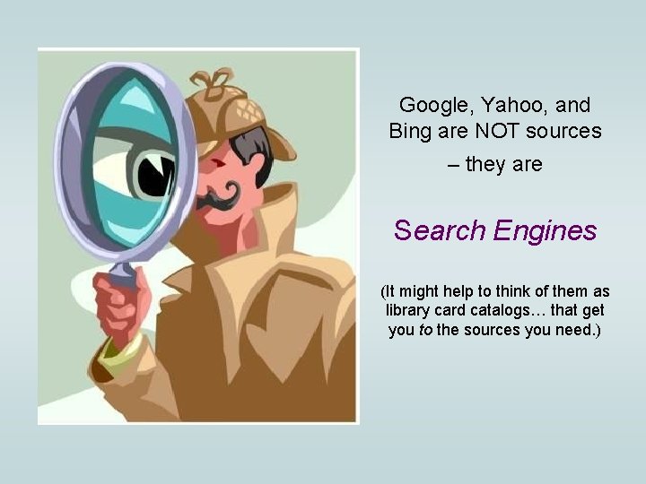 Google, Yahoo, and Bing are NOT sources – they are Search Engines (It might