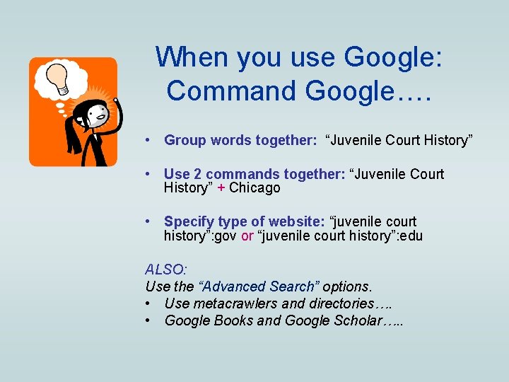 When you use Google: Command Google…. • Group words together: “Juvenile Court History” •