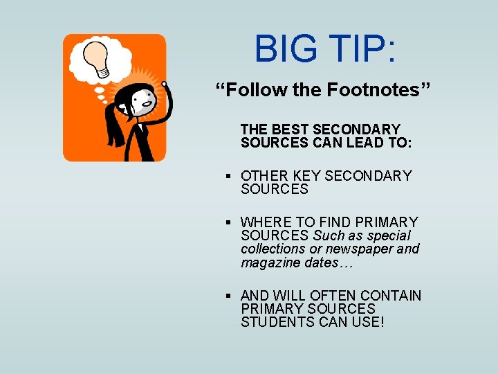 BIG TIP: “Follow the Footnotes” THE BEST SECONDARY SOURCES CAN LEAD TO: § OTHER