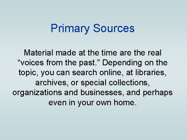 Primary Sources Material made at the time are the real “voices from the past.
