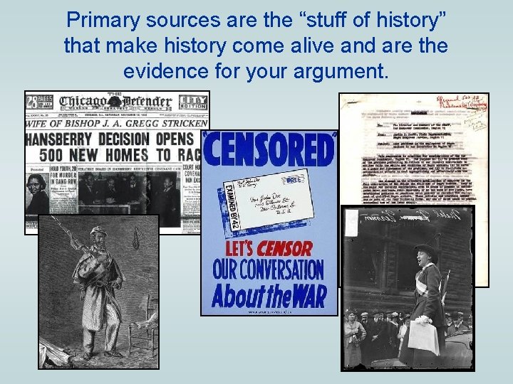 Primary sources are the “stuff of history” that make history come alive and are