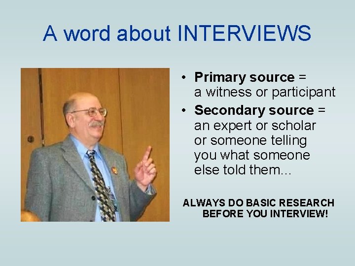 A word about INTERVIEWS • Primary source = a witness or participant • Secondary