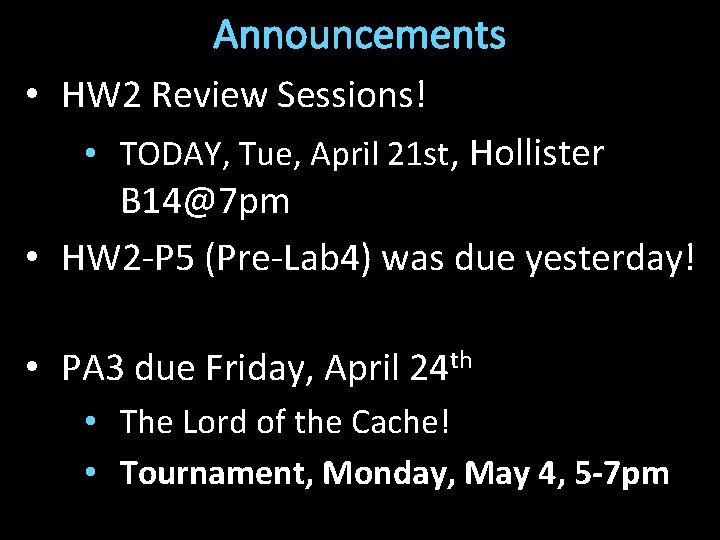 Announcements • HW 2 Review Sessions! • TODAY, Tue, April 21 st, Hollister B