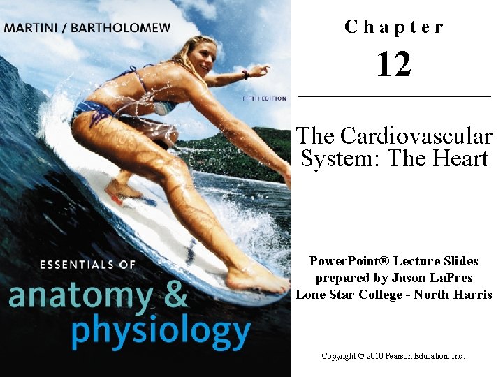 Chapter 12 The Cardiovascular System: The Heart Power. Point® Lecture Slides prepared by Jason Chapter 12 The Cardiovascular System: The Heart Power. Point® Lecture Slides prepared by Jason