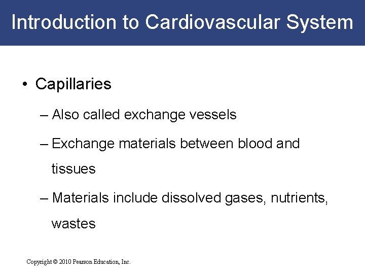 Introduction to Cardiovascular System • Capillaries – Also called exchange vessels – Exchange materials Introduction to Cardiovascular System • Capillaries – Also called exchange vessels – Exchange materials