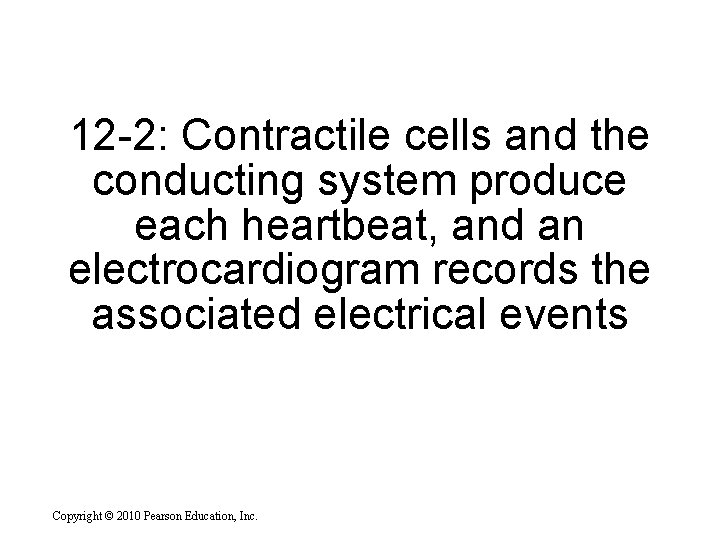 12 -2: Contractile cells and the conducting system produce each heartbeat, and an electrocardiogram 12 -2: Contractile cells and the conducting system produce each heartbeat, and an electrocardiogram