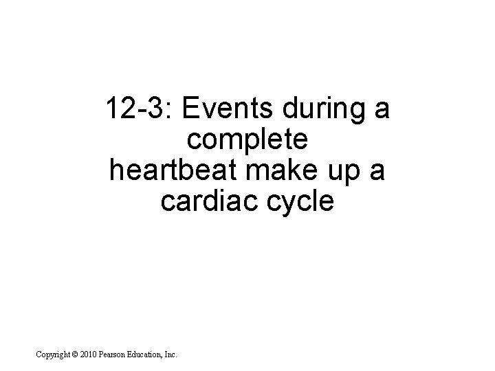 12 -3: Events during a complete heartbeat make up a cardiac cycle Copyright © 12 -3: Events during a complete heartbeat make up a cardiac cycle Copyright ©
