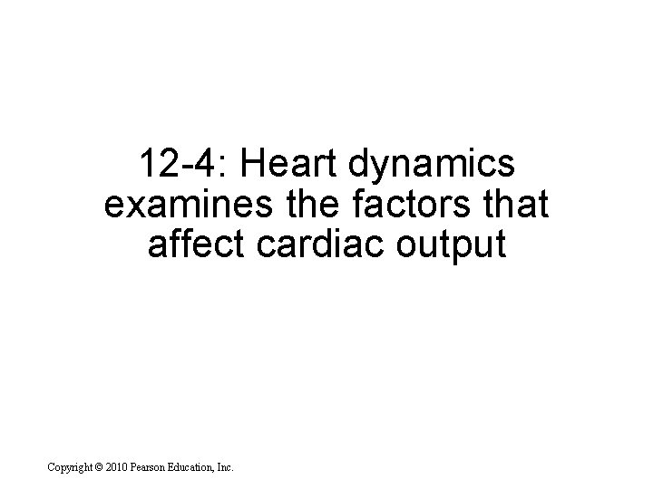 12 -4: Heart dynamics examines the factors that affect cardiac output Copyright © 2010 12 -4: Heart dynamics examines the factors that affect cardiac output Copyright © 2010