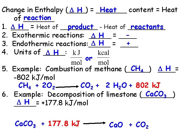 Heat Change in Enthalpy (____) content = Heat H = _______ reaction of _______