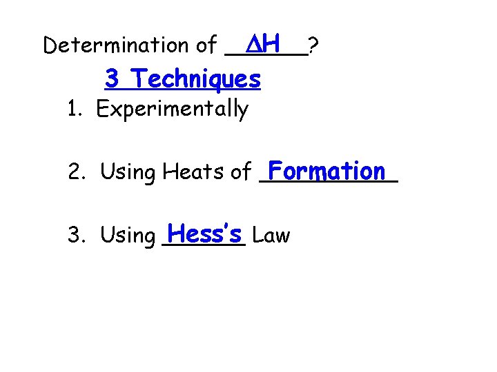  H Determination of ______? 3 Techniques 1. Experimentally Formation 2. Using Heats of