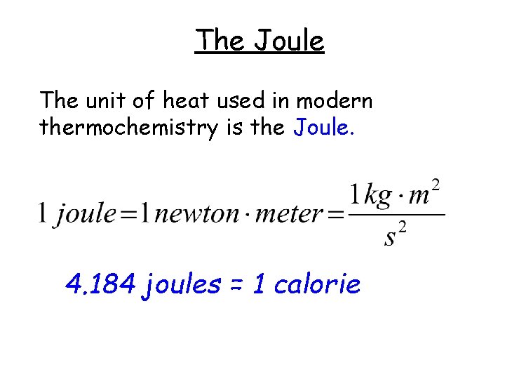 The Joule The unit of heat used in modern thermochemistry is the Joule. 4.