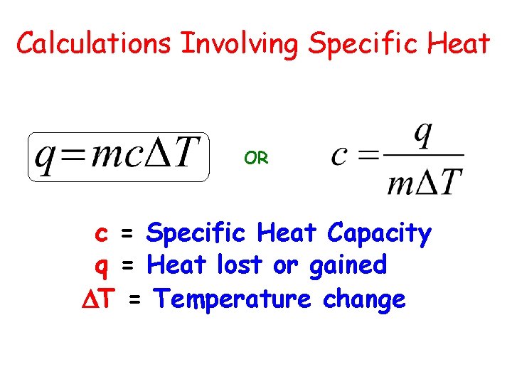 Calculations Involving Specific Heat OR c = Specific Heat Capacity q = Heat lost