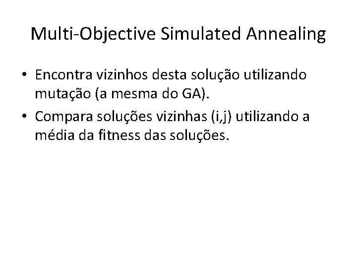 Multi-Objective Simulated Annealing • Encontra vizinhos desta solução utilizando mutação (a mesma do GA).