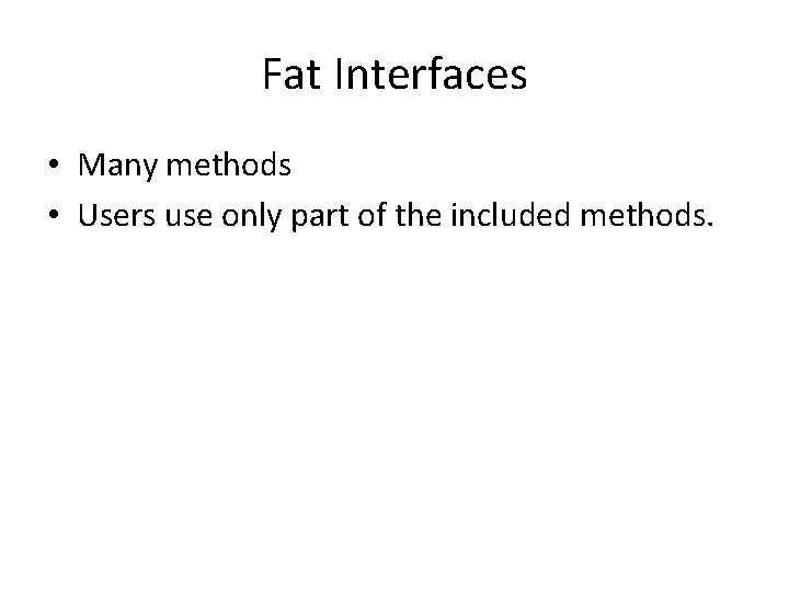 Fat Interfaces • Many methods • Users use only part of the included methods.