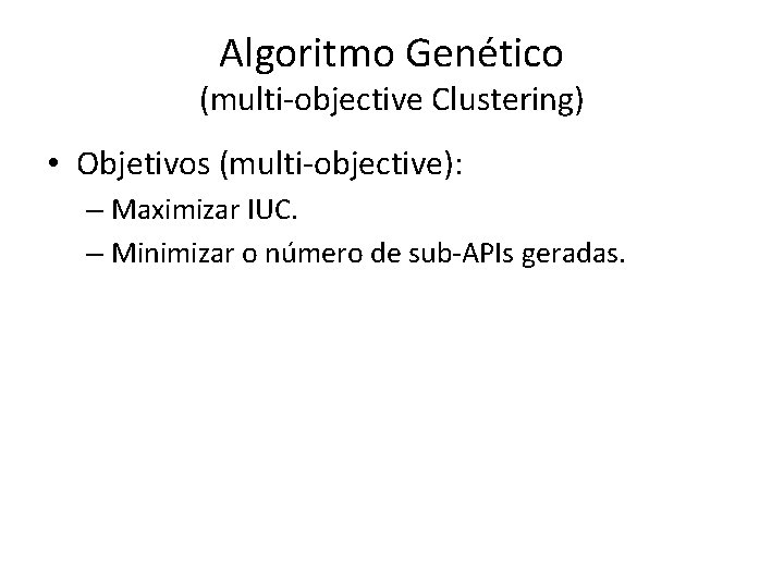 Algoritmo Genético (multi-objective Clustering) • Objetivos (multi-objective): – Maximizar IUC. – Minimizar o número