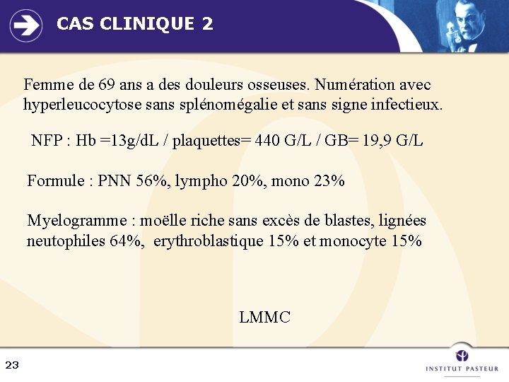 CAS CLINIQUE 2 Femme de 69 ans a des douleurs osseuses. Numération avec hyperleucocytose